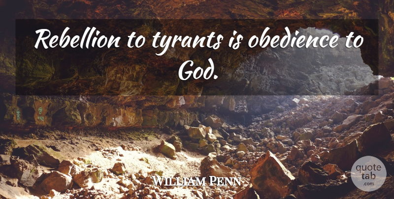 William Penn Quote About Inspirational, Life, Bible: Rebellion To Tyrants Is Obedience...