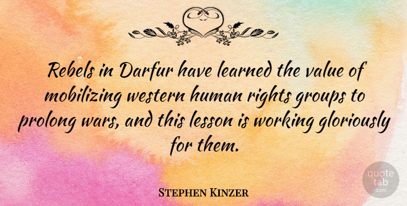 Stephen Kinzer Quote About Darfur, Groups, Human, Learned, Prolong: Rebels In Darfur Have Learned...