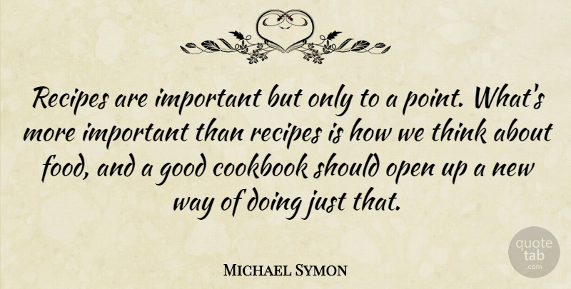 Michael Symon Quote About Cookbook, Food, Good, Open, Recipes: Recipes Are Important But Only...
