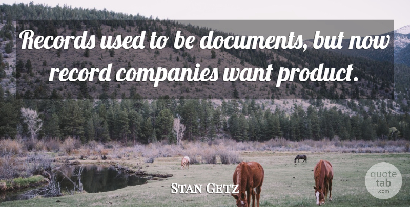 Stan Getz Quote About Records, Want, Jazz: Records Used To Be Documents...