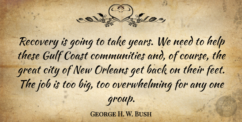 George H. W. Bush Quote About City, Coast, Great, Gulf, Help: Recovery Is Going To Take...