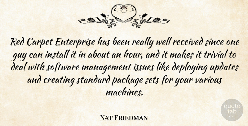Nat Friedman Quote About Creating, Issues, Guy: Red Carpet Enterprise Has Been...