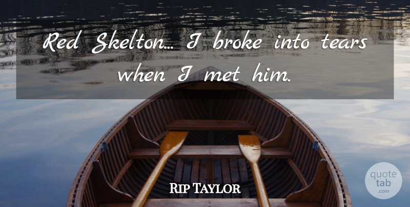 Rip Taylor Quote About Tears, Red, Broke: Red Skelton I Broke Into...