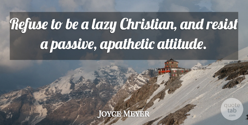 Joyce Meyer Quote About Christian, Attitude, Lazy: Refuse To Be A Lazy...