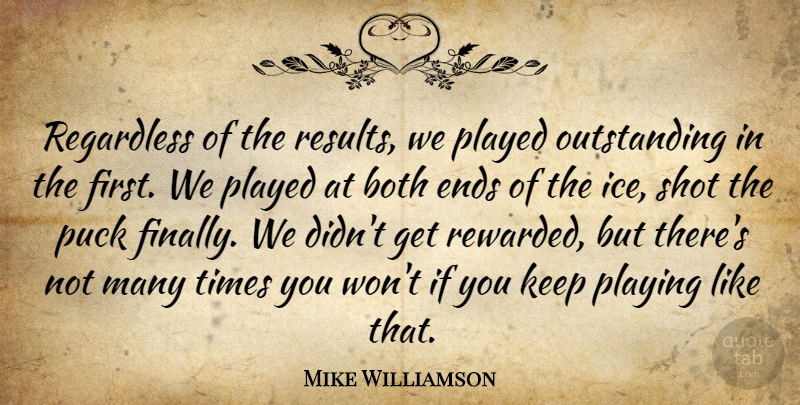 Mike Williamson Quote About Both, Ends, Played, Playing, Puck: Regardless Of The Results We...