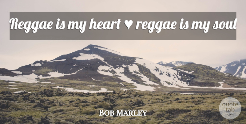 Bob Marley Quote About Heart, Soul, Reggae: Reggae Is My Heart Love...
