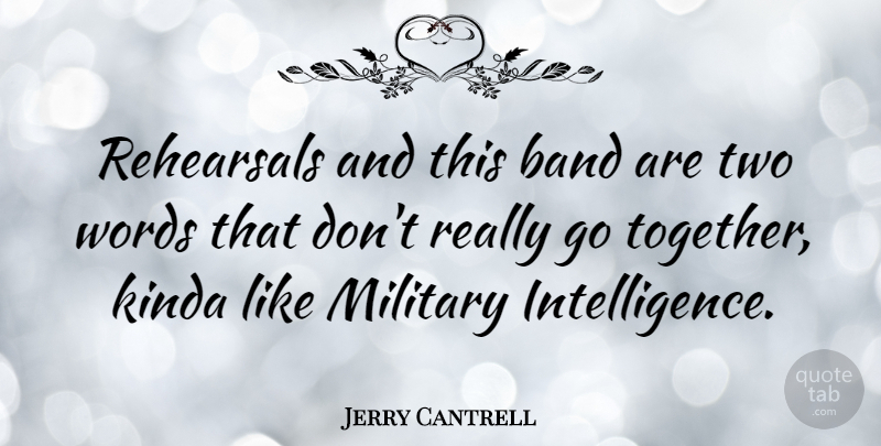 Jerry Cantrell Quote About Military, Two, Together: Rehearsals And This Band Are...
