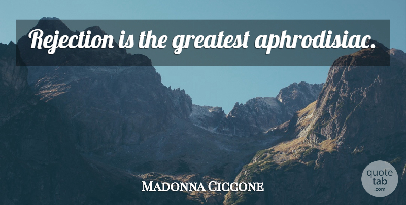 Madonna Ciccone Quote About Rejection, Aphrodisiac: Rejection Is The Greatest Aphrodisiac...