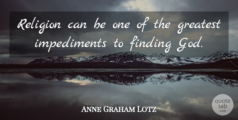 Anne Graham Lotz Quote About Finding God, Findings, Impediments: Religion Can Be One Of...