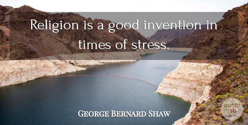 George Bernard Shaw Quote About Stress, Invention: Religion Is A Good Invention...