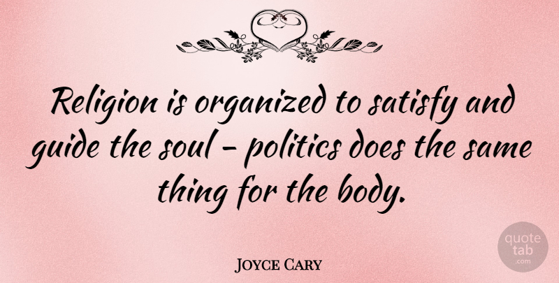 Joyce Cary Quote About Guide, Organized, Politics, Religion, Satisfy: Religion Is Organized To Satisfy...
