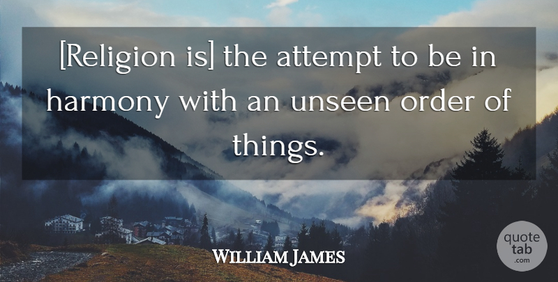 William James Quote About Order, Grace, Unseen: Religion Is The Attempt To...