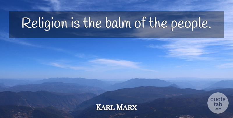 Karl Marx Quote About People: Religion Is The Balm Of...