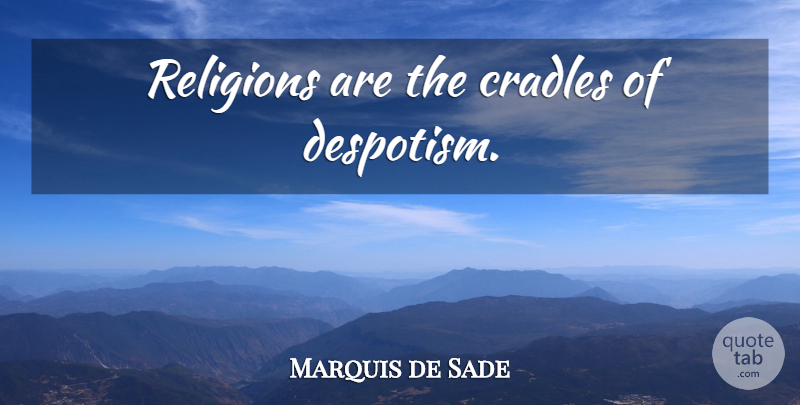 Marquis de Sade Quote About Tyrants, Religion, Literature: Religions Are The Cradles Of...