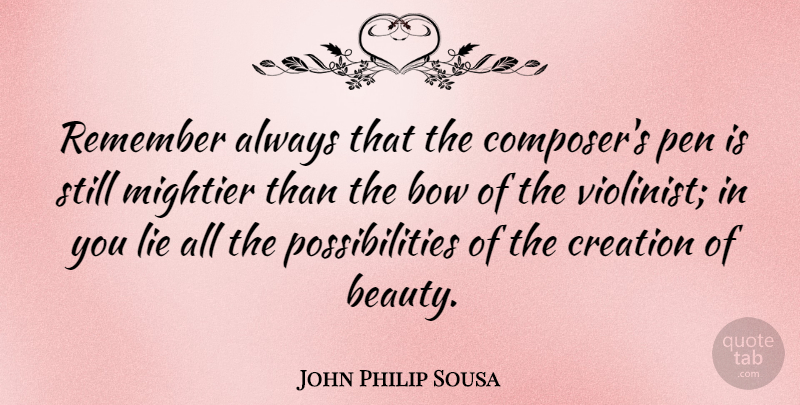 John Philip Sousa Quote About Beauty, Lying, Bows: Remember Always That The Composers...
