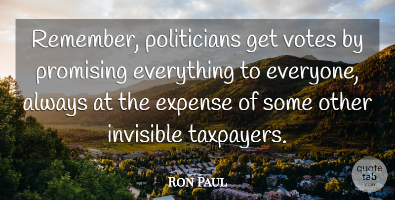 Ron Paul Quote About Remember, Vote, Politician: Remember Politicians Get Votes By...