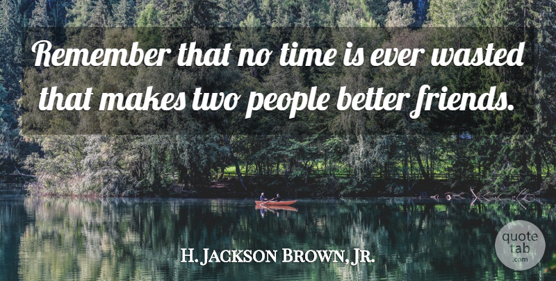 H. Jackson Brown, Jr. Quote About Friendship, Two, People: Remember That No Time Is...