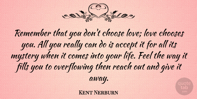 Kent Nerburn Quote About Accept, American Author, Choose, Chooses, Fills: Remember That You Dont Choose...