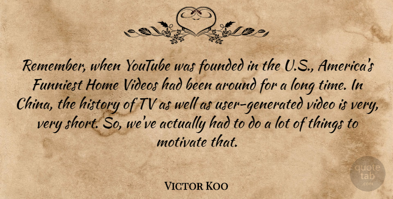 Victor Koo Quote About Founded, Funniest, History, Home, Motivate: Remember When Youtube Was Founded...