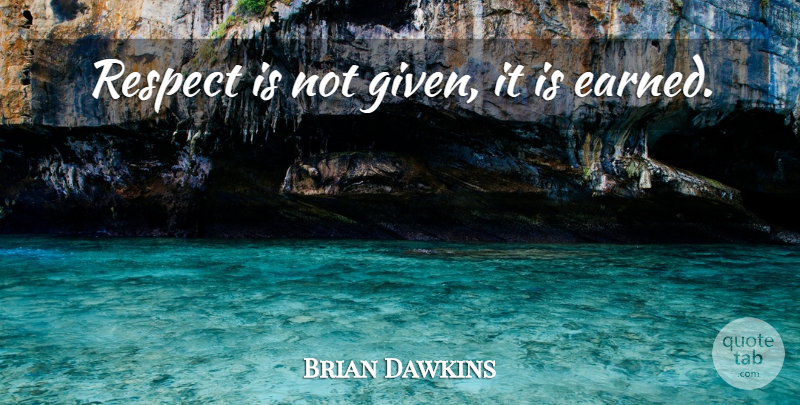 Brian Dawkins Quote About Given: Respect Is Not Given It...
