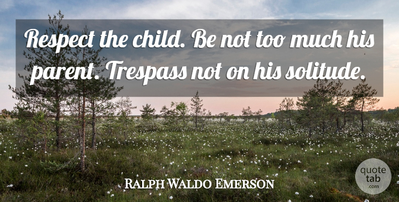 Ralph Waldo Emerson Quote About Children, Parenting, Solitude: Respect The Child Be Not...