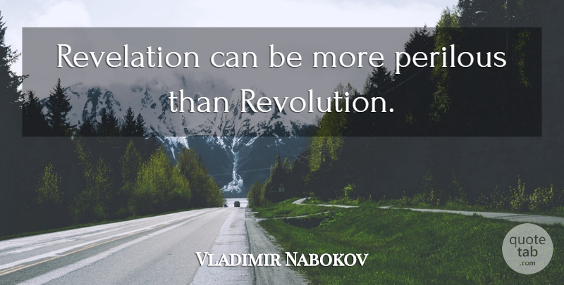 Vladimir Nabokov Quote About Revolution, Revelations: Revelation Can Be More Perilous...