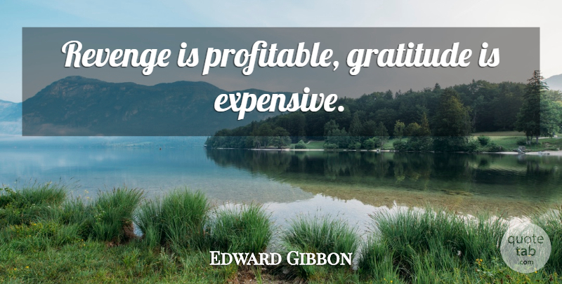 Edward Gibbon Quote About Thank You, Wisdom, Gratitude: Revenge Is Profitable Gratitude Is...