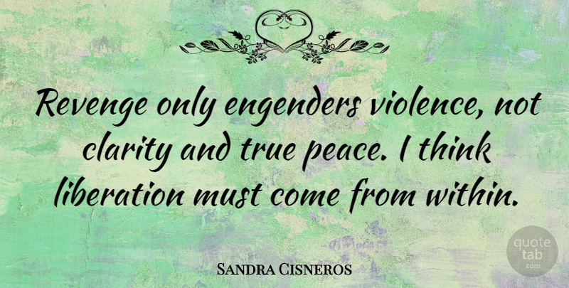 Sandra Cisneros Quote About Revenge, Thinking, Compassion: Revenge Only Engenders Violence Not...