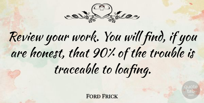 Ford Frick Quote About Honest, Trouble, Reviews: Review Your Work You Will...