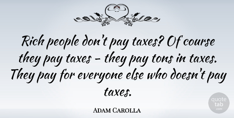 Adam Carolla Quote About People, Pay, Rich: Rich People Dont Pay Taxes...
