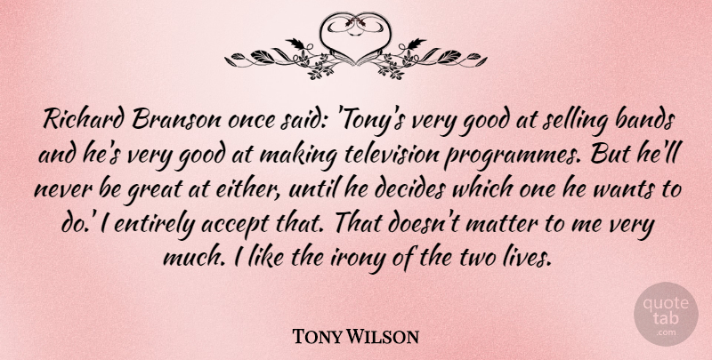Tony Wilson Quote About Accept, Bands, Decides, Entirely, Good: Richard Branson Once Said Tonys...