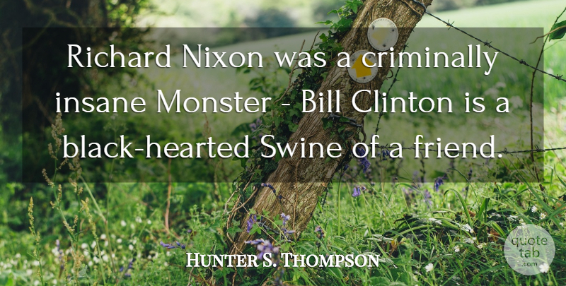 Hunter S. Thompson Quote About Black, Insane, Bills: Richard Nixon Was A Criminally...