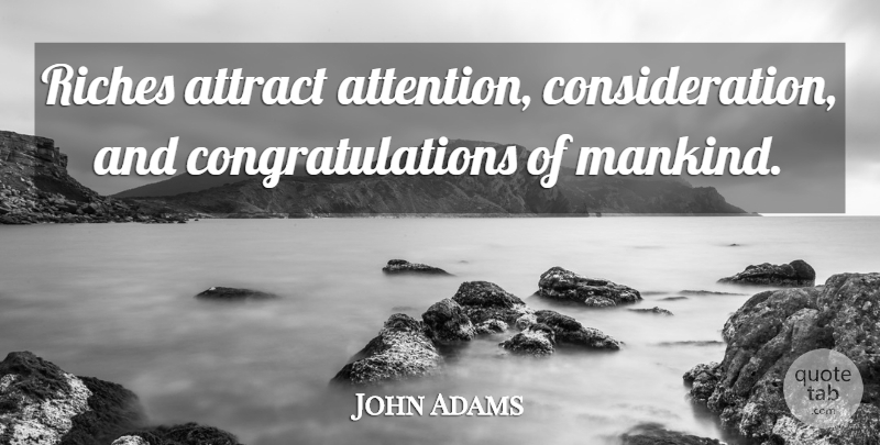 John Adams Quote About Money, Congratulations, Riches: Riches Attract Attention Consideration And...