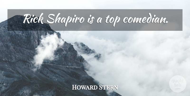 Howard Stern Quote About Comedian: Rick Shapiro Is A Top...
