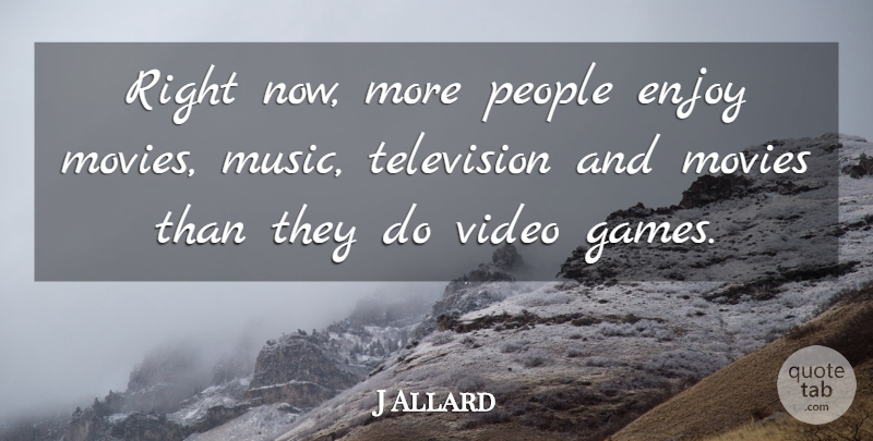 J Allard Quote About Games, People, Television: Right Now More People Enjoy...