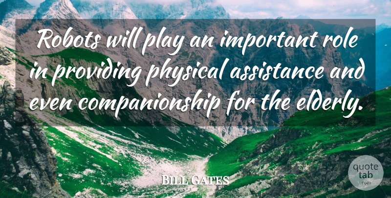 Bill Gates Quote About Technology, Play, Elderly: Robots Will Play An Important...