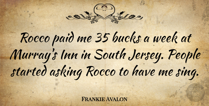 Frankie Avalon Quote About Bucks, Inn, Paid, People, South: Rocco Paid Me 35 Bucks...