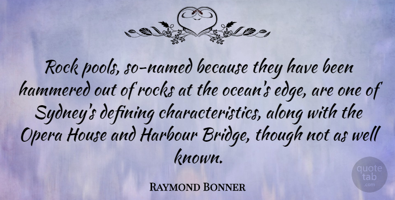 Raymond Bonner Quote About Along, Defining, Hammered, Harbour, House: Rock Pools So Named Because...