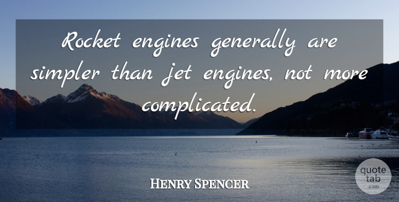 Henry Spencer Quote About Generally, Jet: Rocket Engines Generally Are Simpler...