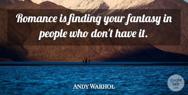 Andy Warhol Quote About People, Romance, Fantasy: Romance Is Finding Your Fantasy...