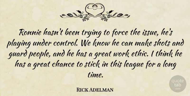Rick Adelman Quote About Chance, Control, Force, Great, Guard: Ronnie Hasnt Been Trying To...