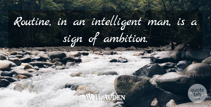 W. H. Auden Quote About Ambition, Men, Intelligent: Routine In An Intelligent Man...