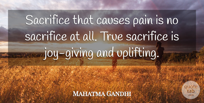 Mahatma Gandhi Quote About Uplifting, Pain, Sacrifice: Sacrifice That Causes Pain Is...