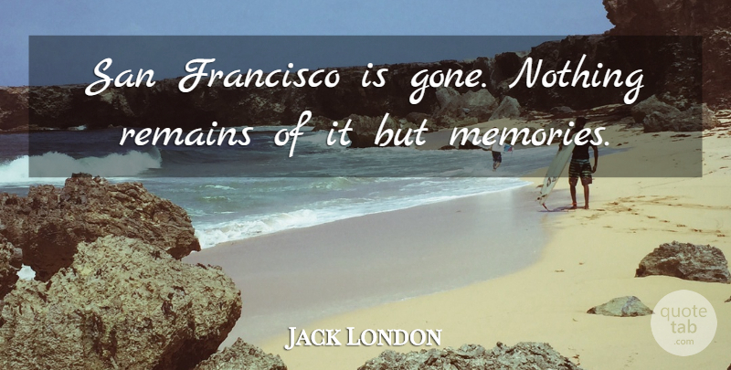 Jack London Quote About Memories, San Francisco, Gone: San Francisco Is Gone Nothing...