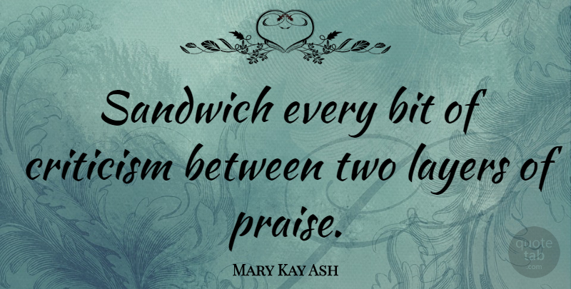 Mary Kay Ash Quote About Leadership, Teacher, Teaching: Sandwich Every Bit Of Criticism...