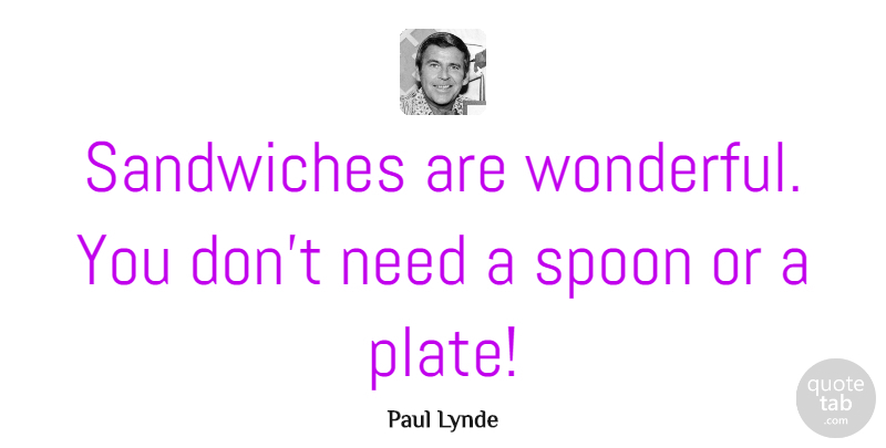 Paul Lynde Quote About Food, Sandwiches, Spoons: Sandwiches Are Wonderful You Dont...