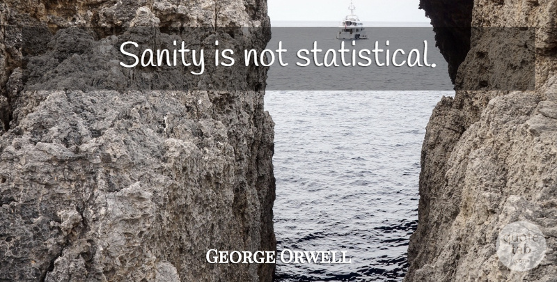 George Orwell Quote About Inspirational, Sanity: Sanity Is Not Statistical...