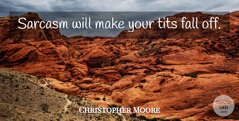 Christopher Moore Quote About Fall, Sarcasm: Sarcasm Will Make Your Tits...