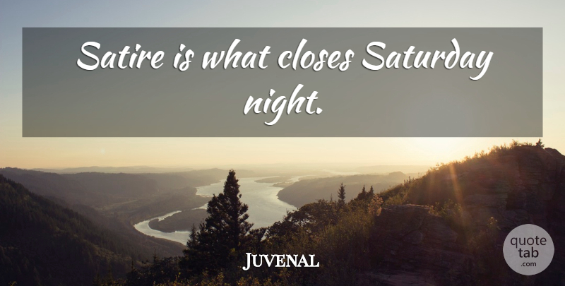 Juvenal Quote About Night, Saturday Night, Satire: Satire Is What Closes Saturday...