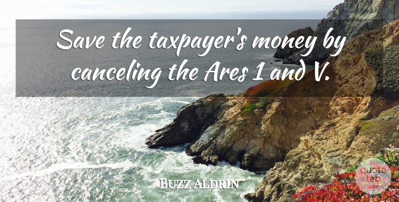 Buzz Aldrin Quote About Taxpayers: Save The Taxpayers Money By...